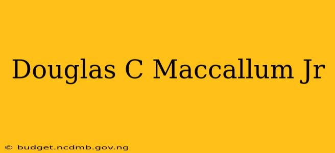 Douglas C Maccallum Jr
