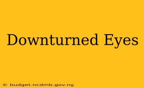 Downturned Eyes