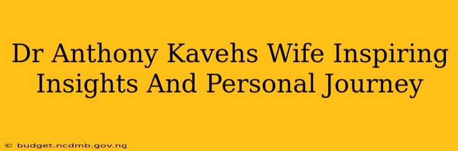 Dr Anthony Kavehs Wife Inspiring Insights And Personal Journey