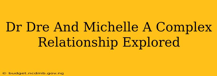 Dr Dre And Michelle A Complex Relationship Explored