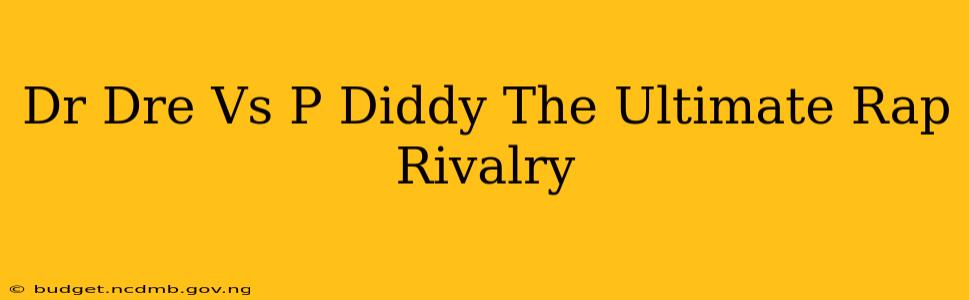 Dr Dre Vs P Diddy The Ultimate Rap Rivalry