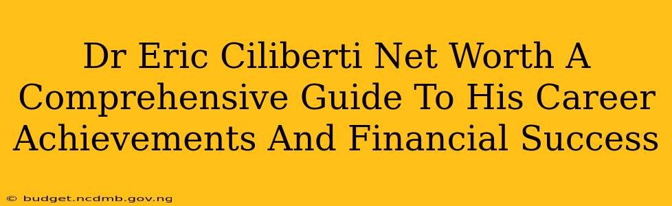 Dr Eric Ciliberti Net Worth A Comprehensive Guide To His Career Achievements And Financial Success