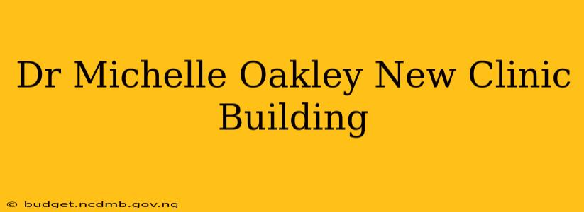 Dr Michelle Oakley New Clinic Building
