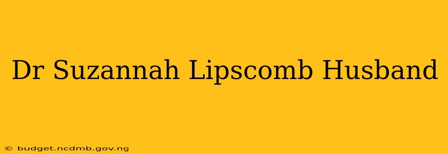 Dr Suzannah Lipscomb Husband