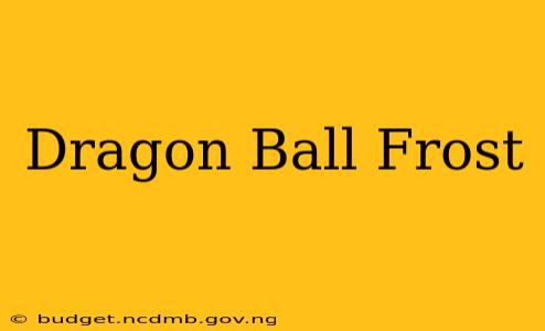 Dragon Ball Frost