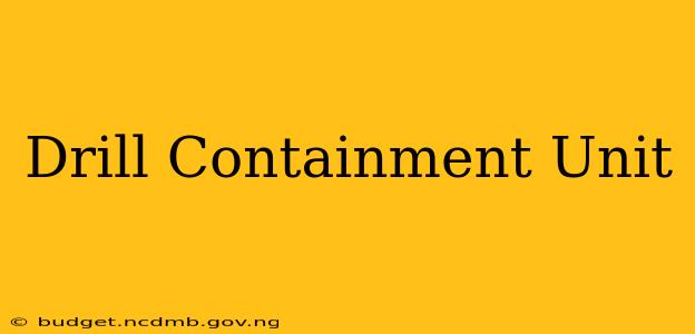 Drill Containment Unit