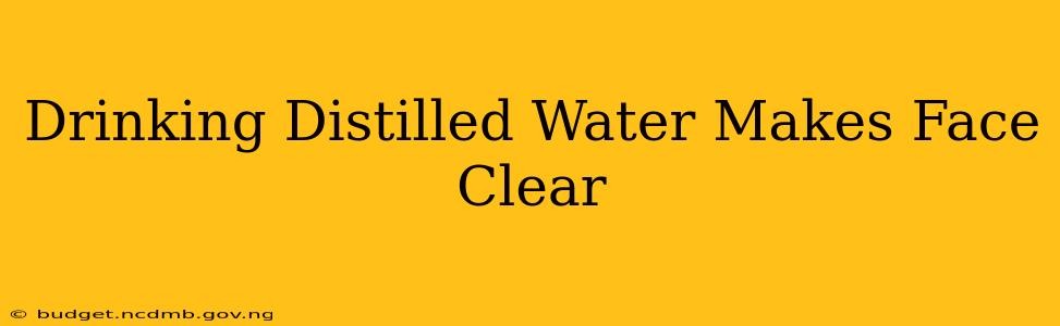 Drinking Distilled Water Makes Face Clear