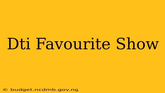 Dti Favourite Show