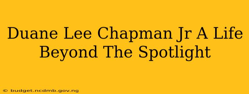 Duane Lee Chapman Jr A Life Beyond The Spotlight