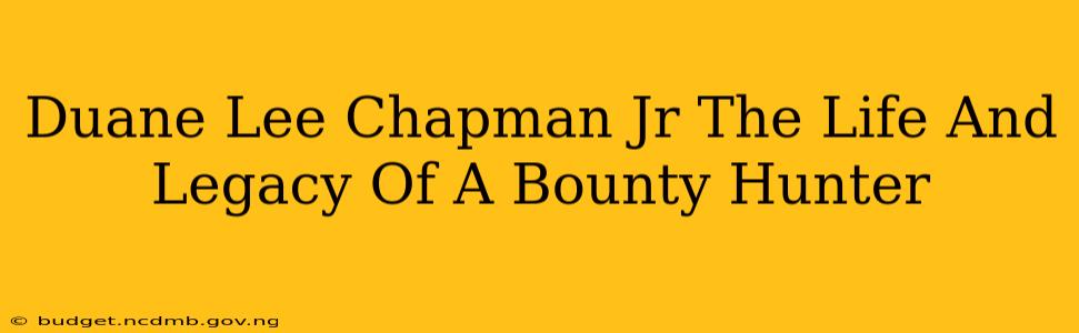 Duane Lee Chapman Jr The Life And Legacy Of A Bounty Hunter