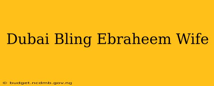 Dubai Bling Ebraheem Wife