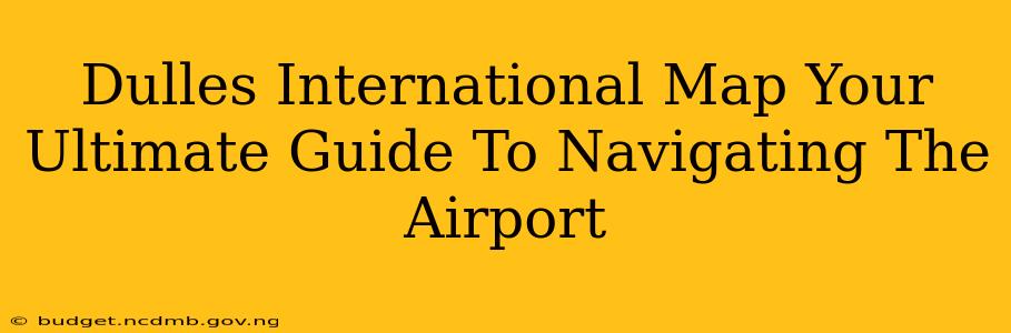 Dulles International Map Your Ultimate Guide To Navigating The Airport