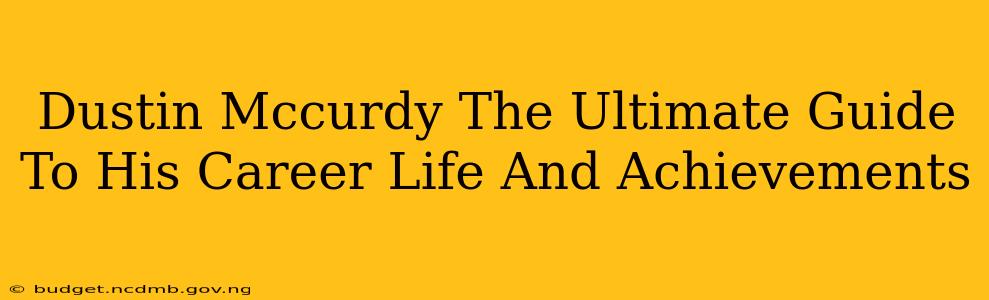 Dustin Mccurdy The Ultimate Guide To His Career Life And Achievements