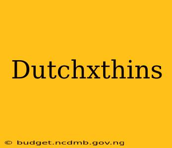 Dutchxthins
