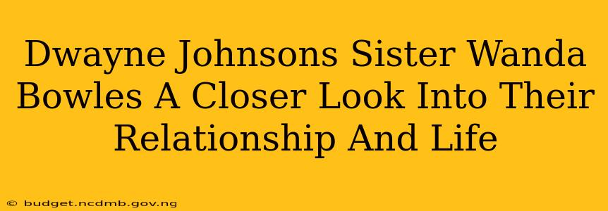 Dwayne Johnsons Sister Wanda Bowles A Closer Look Into Their Relationship And Life
