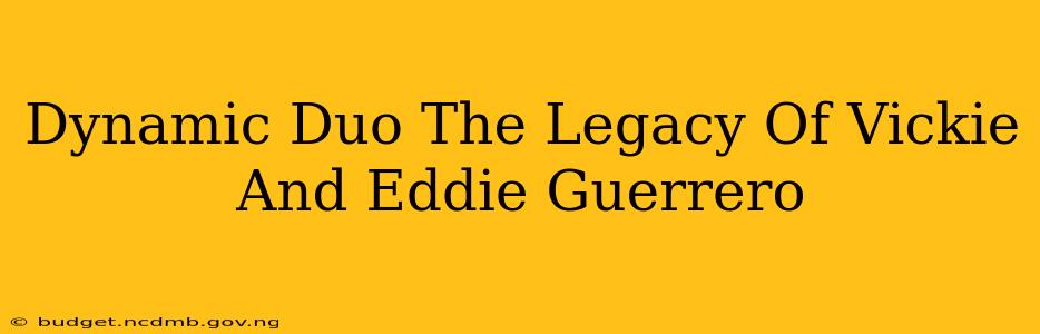 Dynamic Duo The Legacy Of Vickie And Eddie Guerrero