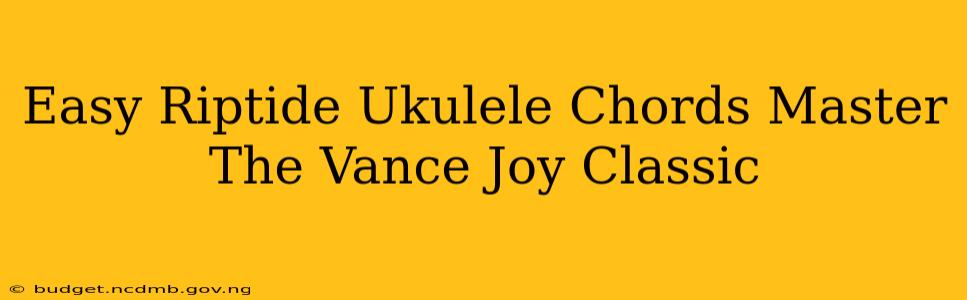 Easy Riptide Ukulele Chords Master The Vance Joy Classic