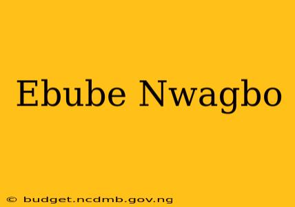 Ebube Nwagbo