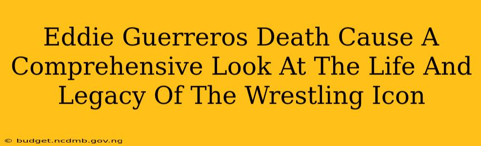 Eddie Guerreros Death Cause A Comprehensive Look At The Life And Legacy Of The Wrestling Icon