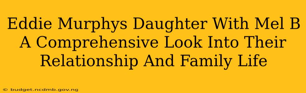 Eddie Murphys Daughter With Mel B A Comprehensive Look Into Their Relationship And Family Life