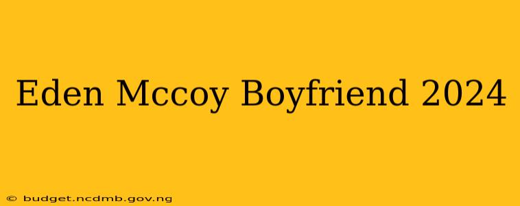 Eden Mccoy Boyfriend 2024