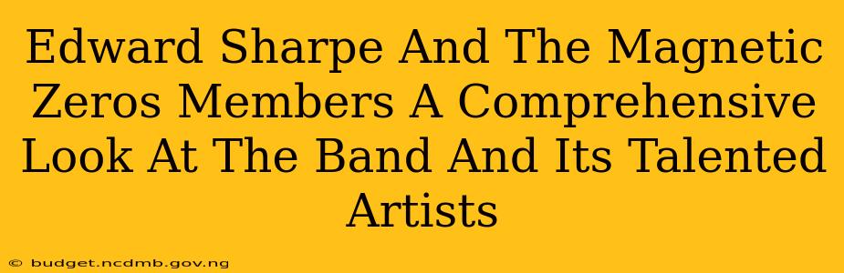 Edward Sharpe And The Magnetic Zeros Members A Comprehensive Look At The Band And Its Talented Artists