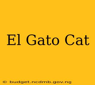 El Gato Cat