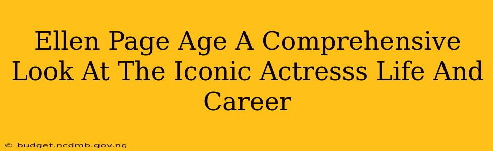 Ellen Page Age A Comprehensive Look At The Iconic Actresss Life And Career