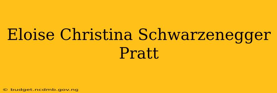 Eloise Christina Schwarzenegger Pratt