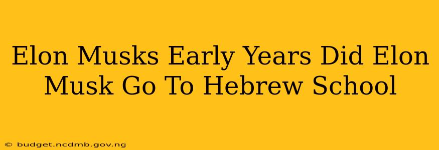 Elon Musks Early Years Did Elon Musk Go To Hebrew School