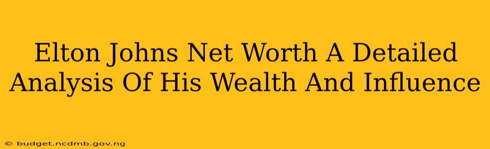 Elton Johns Net Worth A Detailed Analysis Of His Wealth And Influence