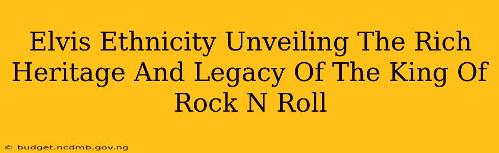 Elvis Ethnicity Unveiling The Rich Heritage And Legacy Of The King Of Rock N Roll