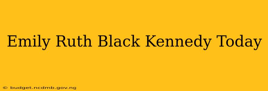 Emily Ruth Black Kennedy Today