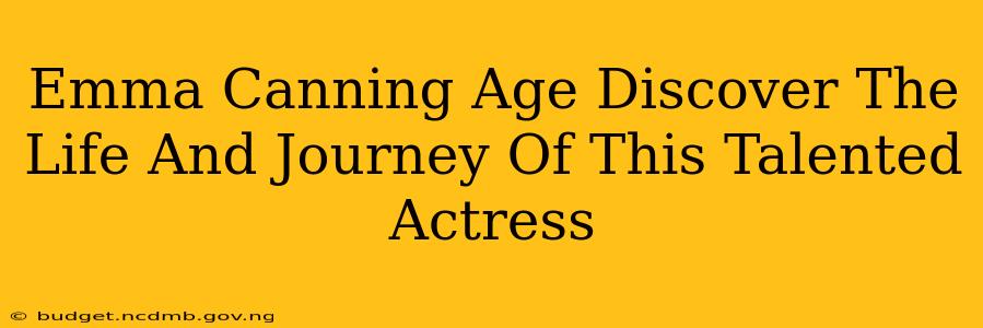 Emma Canning Age Discover The Life And Journey Of This Talented Actress