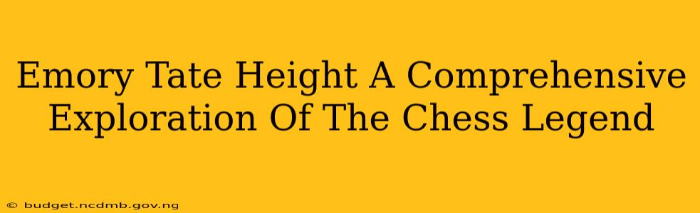 Emory Tate Height A Comprehensive Exploration Of The Chess Legend