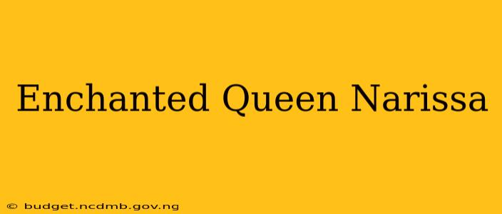 Enchanted Queen Narissa
