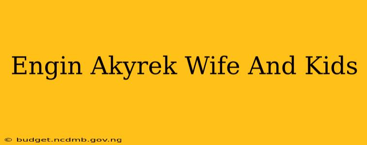 Engin Akyrek Wife And Kids