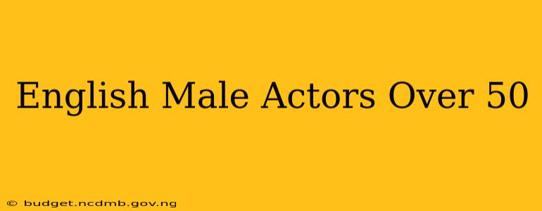 English Male Actors Over 50