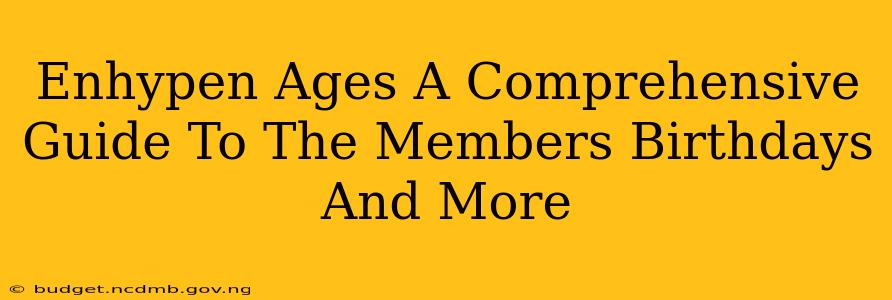 Enhypen Ages A Comprehensive Guide To The Members Birthdays And More