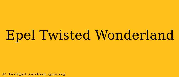 Epel Twisted Wonderland