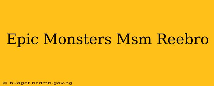 Epic Monsters Msm Reebro