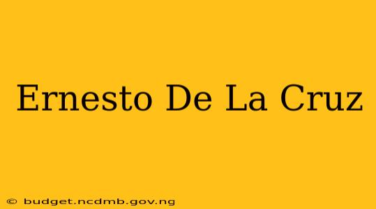 Ernesto De La Cruz