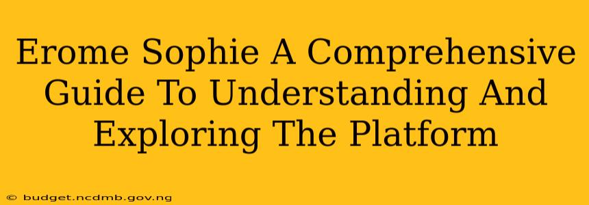 Erome Sophie A Comprehensive Guide To Understanding And Exploring The Platform