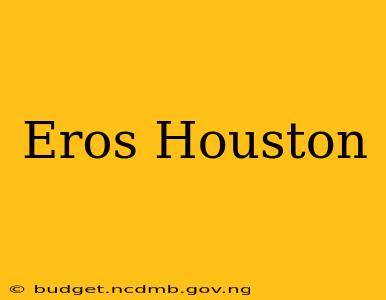 Eros Houston