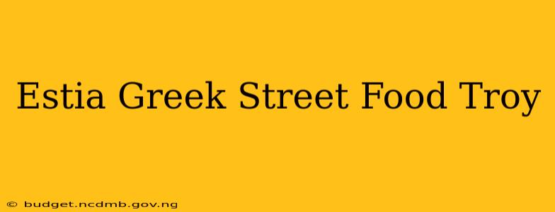 Estia Greek Street Food Troy