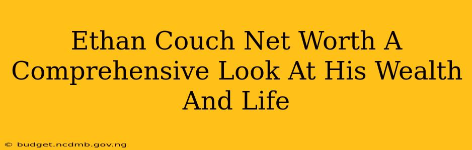 Ethan Couch Net Worth A Comprehensive Look At His Wealth And Life