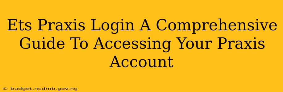 Ets Praxis Login A Comprehensive Guide To Accessing Your Praxis Account