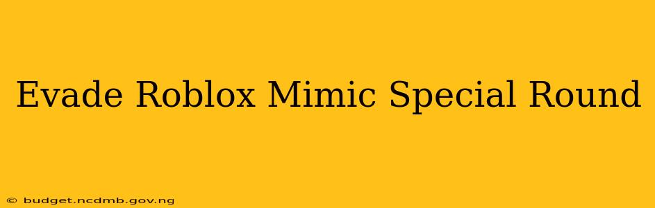 Evade Roblox Mimic Special Round