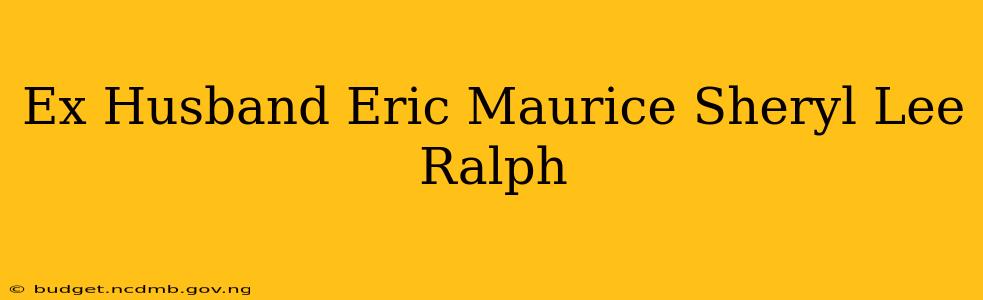 Ex Husband Eric Maurice Sheryl Lee Ralph