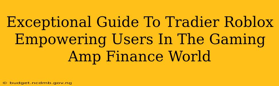 Exceptional Guide To Tradier Roblox Empowering Users In The Gaming Amp Finance World